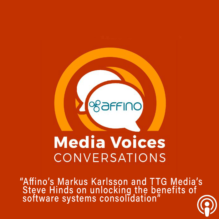 Media Voices Conversation Podcast : Affino and TTG discuss the benefits of software systems consolidation